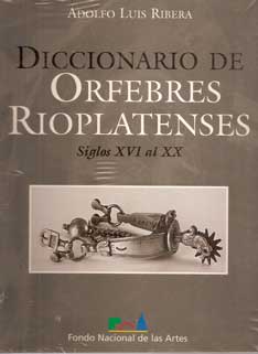 Diccionario de orfebres rioplatenses, siglos XVI al XX