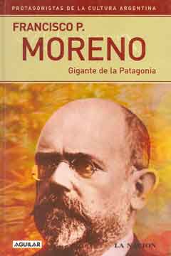 Francisco P. Moreno. Gigante de la Patagonia