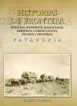 Patagonia. Historias de frontera. Policías, bandidos, baqueanos,