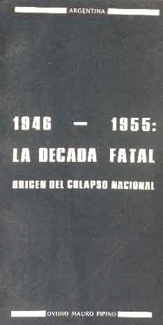 1946 - 1955: La Década Fatal - Origen del Colapso Nacional
