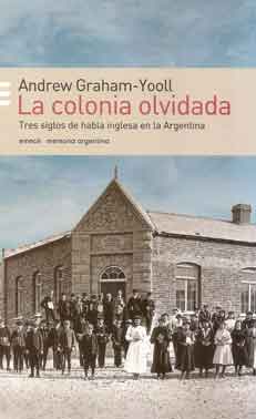 La colonia olvidada. Tres siglos de habla inglesa en la Argentin