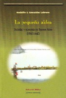 La pequeña aldea. Sociedad y economía en Buenos Aires (1580-1640