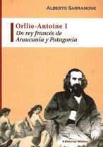 Orllie-Antoine I. Un rey francés de Araucanía y Patagonia